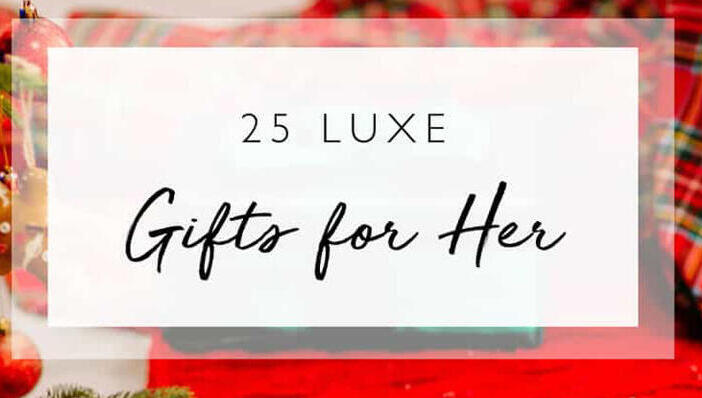 Luxe gifts for her: 25 holiday gifts for the girl who has everything